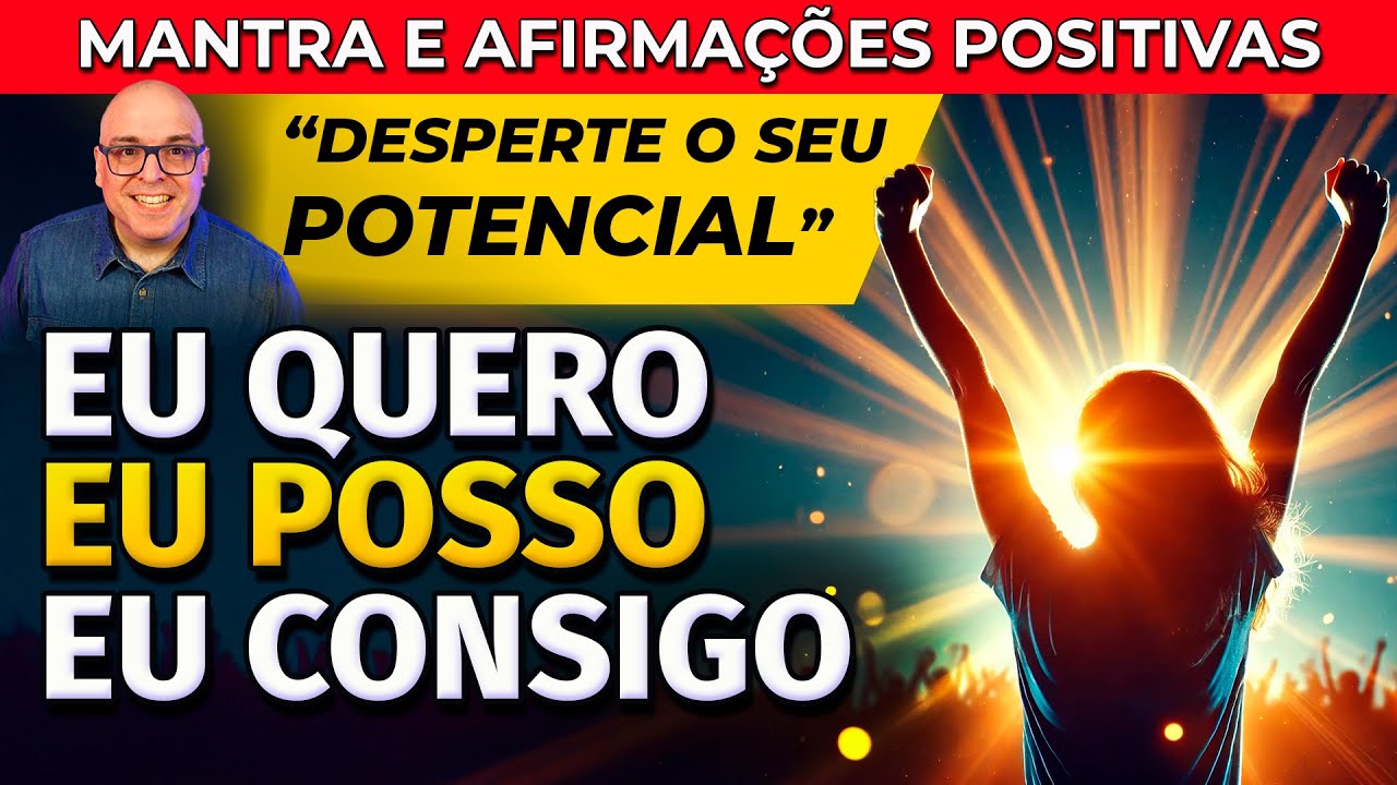 EU QUERO, EU POSSO, EU CONSIGO - AFIRMAÇÕES POSITIVAS PARA DESPERTAR O SEU POTENCIAL