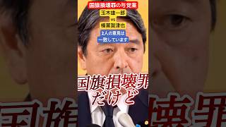 真相が判明！ 国旗損壊罪に 玉木は反対？榛葉は賛成？ #国民民主党