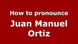 How to pronounce Juan Manuel Ortiz