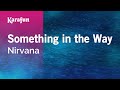 Something in the Way - Nirvana | Karaoke Version | KaraFun
