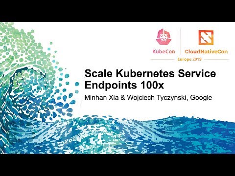 Scale Kubernetes Service Endpoints 100x - Minhan Xia & Wojciech Tyczynski, Google