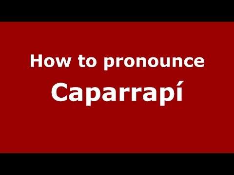 How to pronounce Caparrapí (Colombian Spanish/Colombia)  - PronounceNames.com