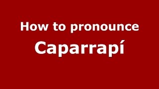 How to pronounce Caparrapí