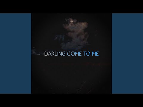 DARLING COME TO ME