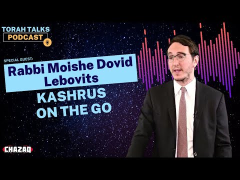CHAZAQ's Torah Talks #35: Rabbi Moishe Dovid Lebovits - Kashrus on the Go