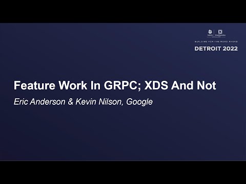 Feature Work In GRPC; XDS And Not - Eric Anderson & Kevin Nilson, Google
