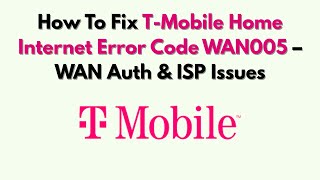 How To Fix T-Mobile Home Internet Error Code WAN005 – WAN Auth & ISP Issues