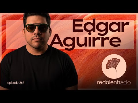 Edgar Aguirre Redolent Radio Episode 267