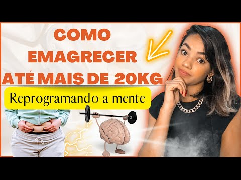 COMO EMAGRECER ATÉ MAIS DE 20 KG REPROGRAMANDO A MENTE Dicas de como fazer dieta e emagrecer de vez.