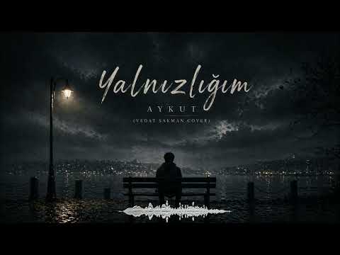Aykut - Yalnızlığım (Vedat Sakman Cover)