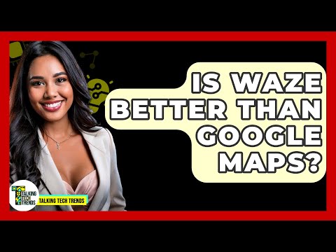 Is Waze Better Than Google Maps? - Talking Tech Trends