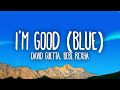 David Guetta, Bebe Rexha - I'm good (Blue) | I'm good, yeah, I'm feelin' alright