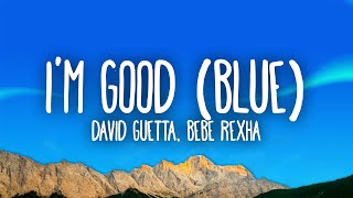 David Guetta, Bebe Rexha - I&#39;m good (Blue) | I&#39;m good, yeah, I&#39;m feelin&#39; alright