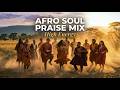 High Energy Afro Soul Praise Mix 2026 Gospel Music Praise And Worship African Praise Worship