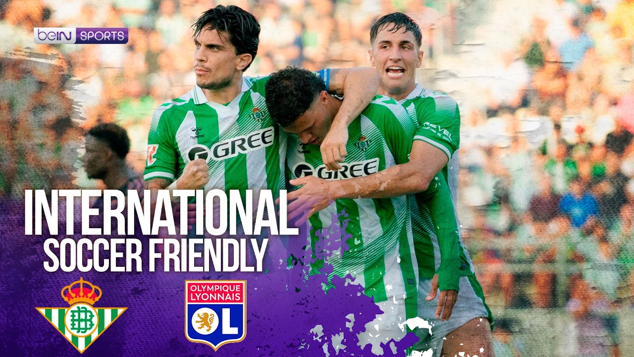 Real Betis vs Olympique Lyon | HIGHLIGHTS International Soccer Friendly | 07/29/2026 | beIN SPORTS