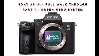 Sony A7 III - Full Walk Through  Part 7 - Green & Blue Menu System