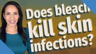 Does bleach kill skin infections?