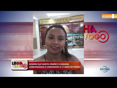 LINHA DE FOGO (11 11) HOMEM QUE MATOU IRMíO E CUNHADA CARBONIZADOS É CONDENADO A 17 ANOS DE PRISí