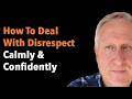 How To Deal With Disrespect Calmly & Confidently