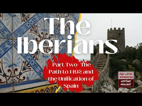 The Iberians: Part Two - The Path to 1492 and the Unification of Spain