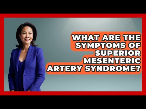 What Are The Symptoms Of Superior Mesenteric Artery Syndrome? - First Response Medicine