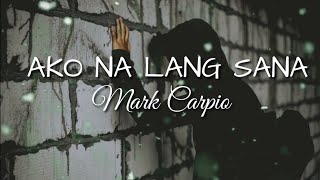 Ako Na Lang Sana - Mark Carpio (Lyrics)