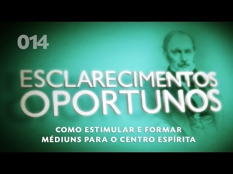 Esclarecimentos Oportunos 014 - Como estimular e formar médiuns para o centro espírita?