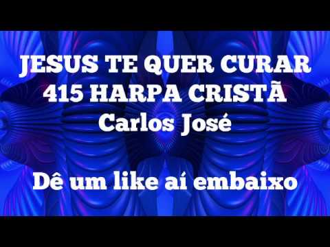 JESUS TE QUER CURAR - 415 HARPA CRISTÃ - Carlos José
