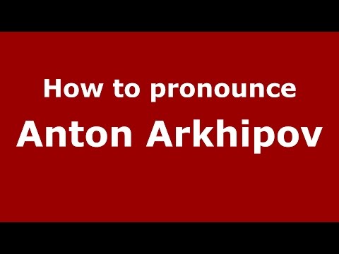 How to pronounce Anton Arkhipov (Russian/Russia)  - PronounceNames.com