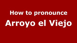 How to pronounce Arroyo El Viejo