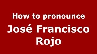 How to pronounce José Francisco Rojo