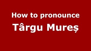 How to pronounce Târgu Mureș
