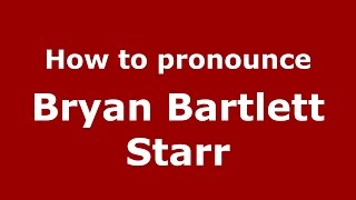 How to pronounce Bryan Bartlett Starr