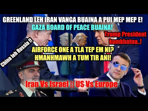 Buaina a punlun! Israel Vs Iran! US Vs Europe! Iran leh Greenland buaina! Trump President khum 1-na!