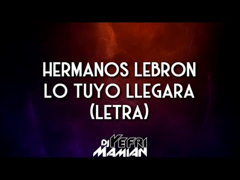 Hermanos Lebron - Lo Tuyo Llegara (Letra) - DJYefriMamian