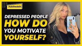 Depressed people, how do you motivate yourself to do things, even small tasks? (Reddit Stories)