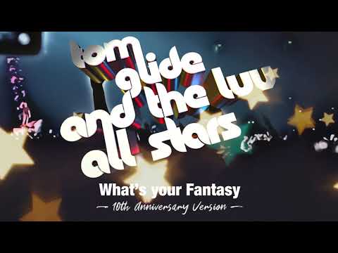 Tom Glide And The Luv All Stars  «  what’s your fantasy "  ( 10 th Anniversary version )