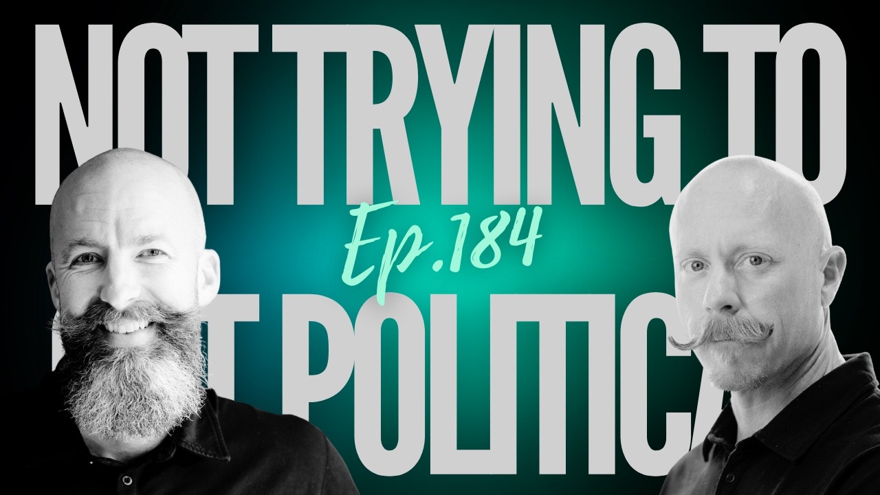 Ep 184 - "Not Trying To Get Political"