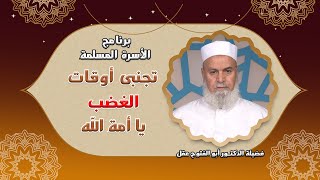 تجنبى أوقات غضب زوج يا أمة الله برنامج  الأسرة المسلمة مع فضيلة الدكتور أبو الفتوح عقل