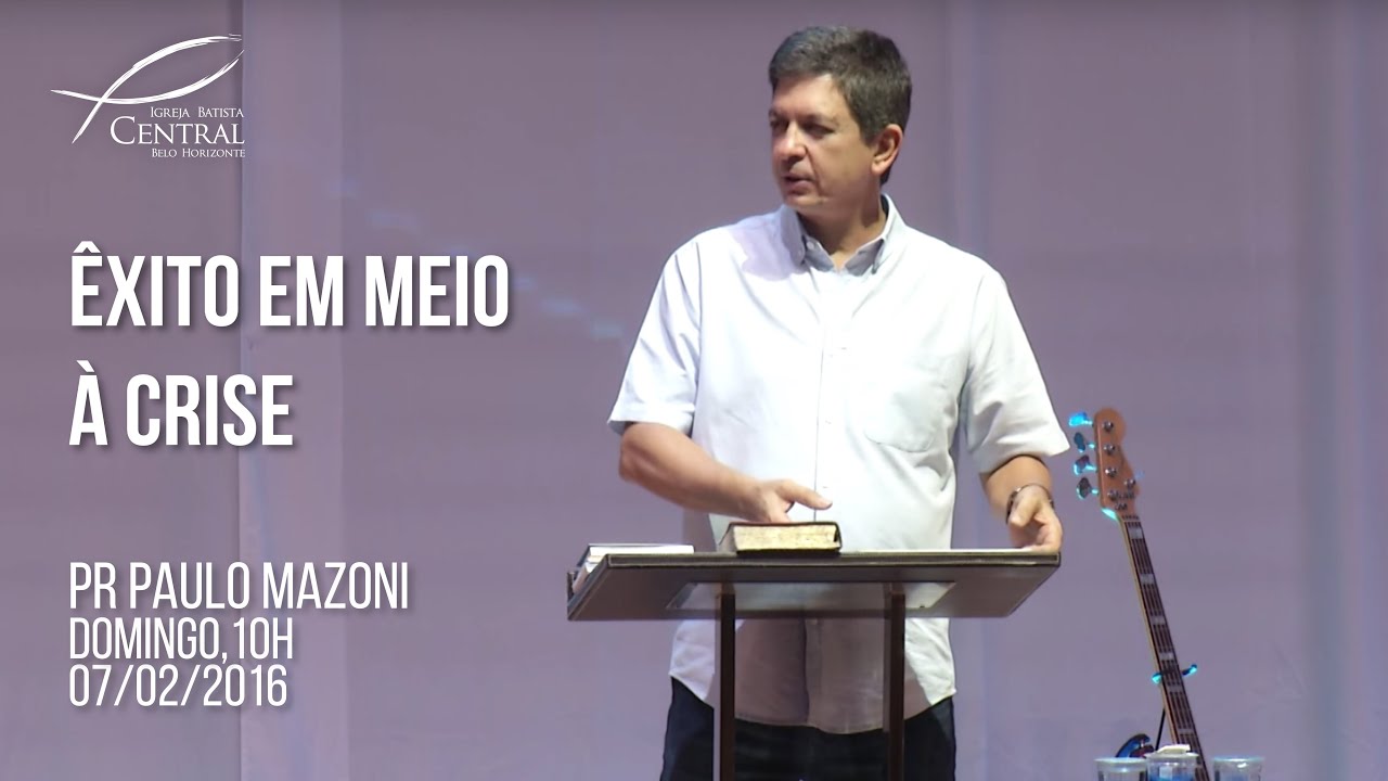 Êxito em meio à crise | Pr. Paulo Mazoni | Domingo 07/02/16