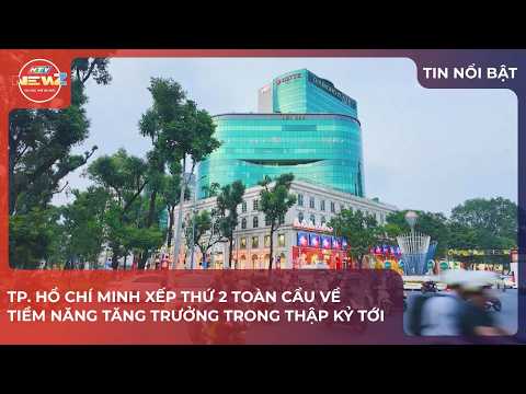  TP. HỒ CHÍ MINH XẾP THỨ 2 TOÀN CẦU VỀ TIỀM NĂNG TĂNG TRƯỞNG TRONG THẬP KỶ TỚI