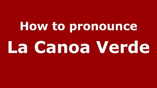 How to pronounce La Canoa Verde