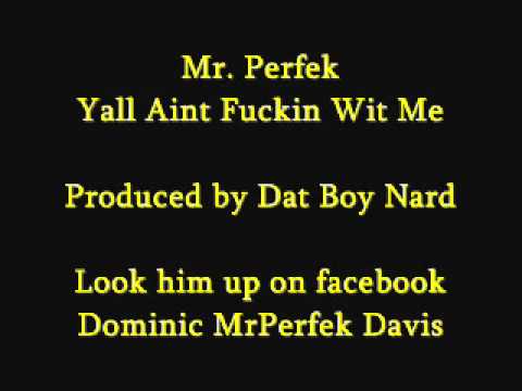 Mr. Perfek-Yall aint fukin wit me