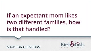 Adoption Questions: If an expectant mom likes two different families, how is that handled?
