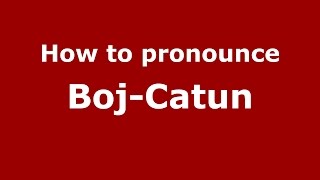 How to pronounce Boj-Cătun