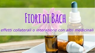 I fiori di Bach hanno effetti collaterali o fanno interazione con altri medicinali