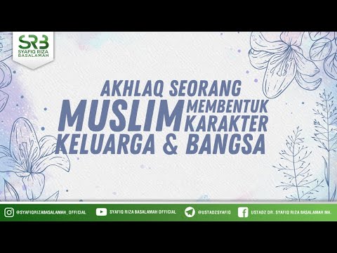 Akhlak Seorang Muslim Membentuk Karakter Keluarga & Bangsa- Ustadz Dr. Syafiq Riza Basalamah, M.A.