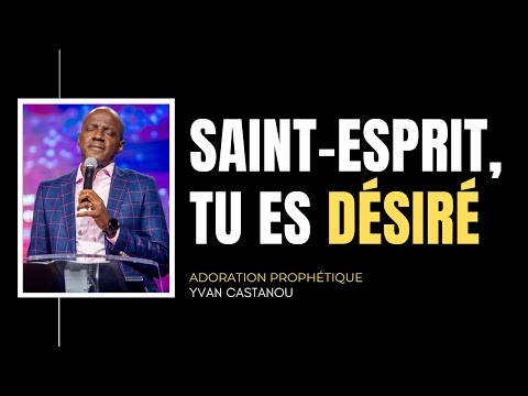 SAINT-ESPRIT, TU ES DÉSIRÉ - Adoration prophétique | Ps Yvan Castanou