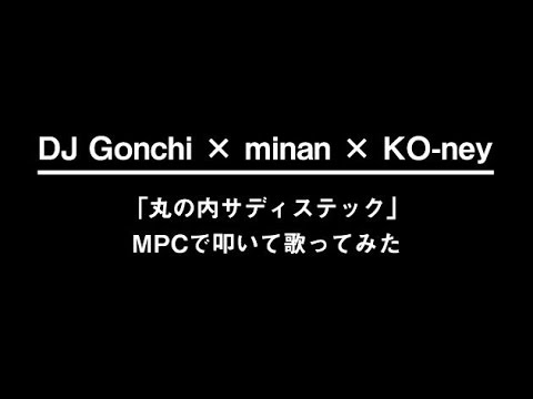 DJ Gonchi × minan × KO-ney「丸の内サディスティック」MPCで叩いて歌ってみた動画