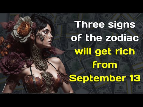 Three signs of the zodiac will get rich from September 13